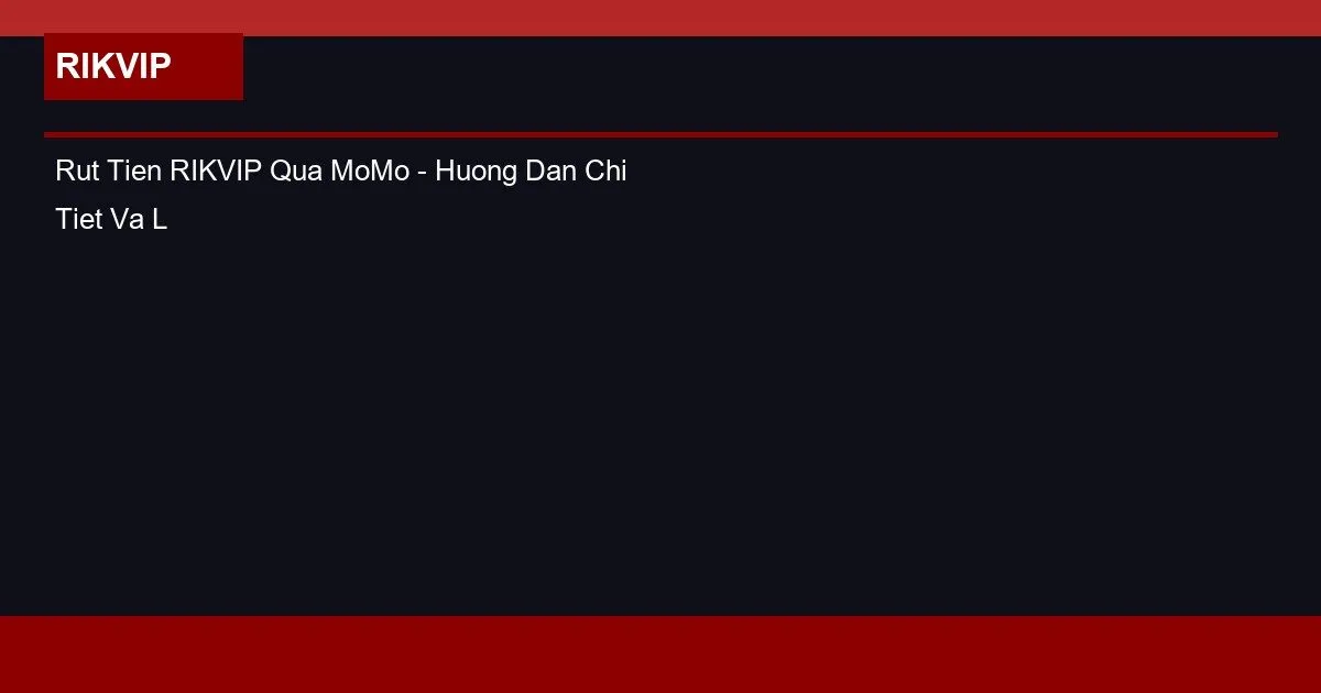 Rut Tien RIKVIP Qua MoMo - Huong Dan Chi Tiet Va Luu Y