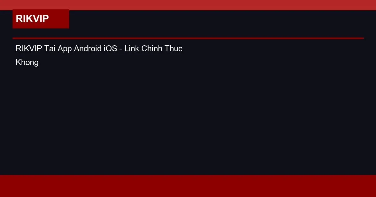 RIKVIP Tai App Android iOS - Link Chinh Thuc Khong Bi Chan 2026