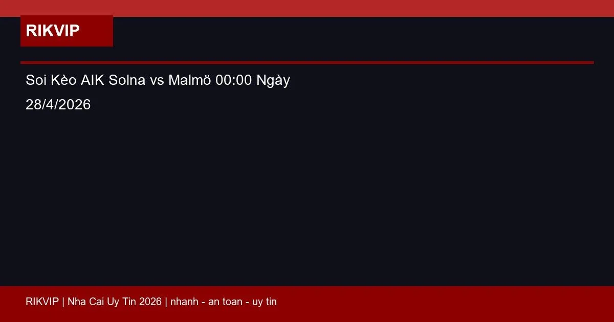 soi keo aik solna vs malmo gio00h00 ngay 28 4 featured